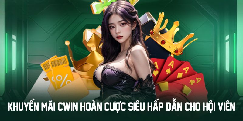 Khuyến mãi CWIN hoàn cược siêu hấp dẫn cho hội viên