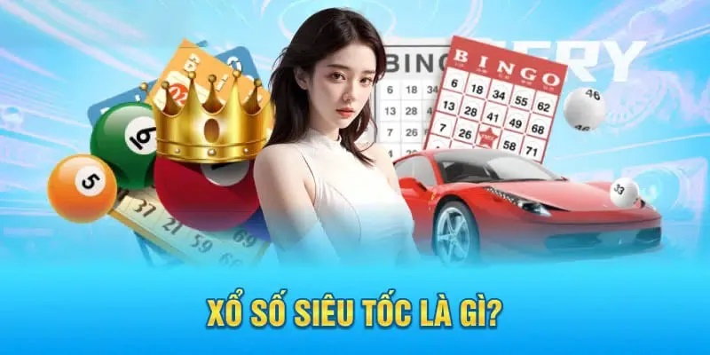 Xổ số siêu tốc - Hình thức cá cược được yêu thích nhất